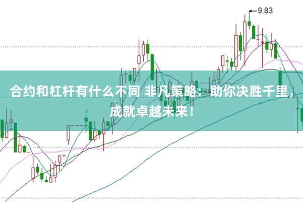 合约和杠杆有什么不同 非凡策略:助你决胜千里,成就卓越未来!