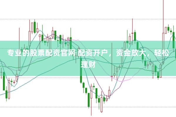 专业的股票配资官网 配资开户,资金放大,轻松理财